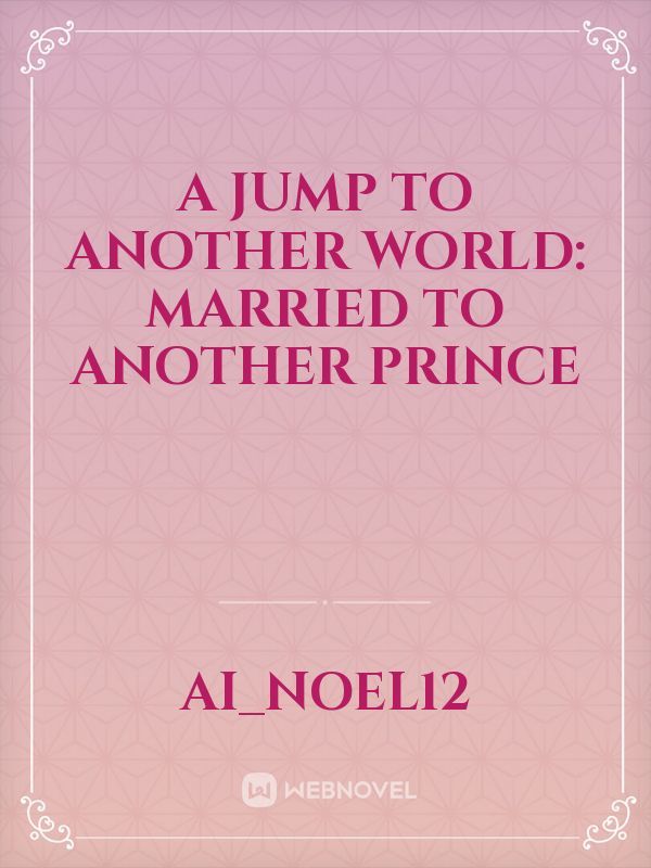 A Jump to Another World: Married to another Prince