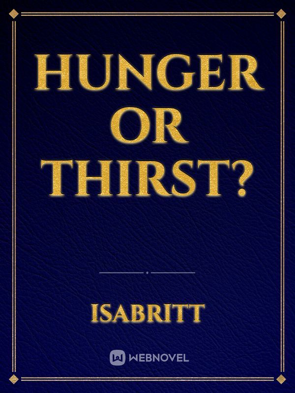 Hunger or Thirst?