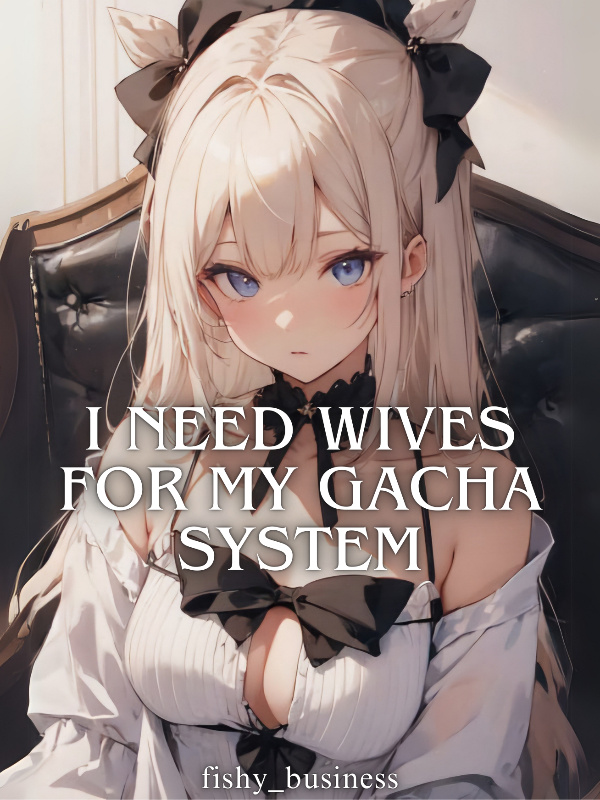 I Need Wives For My Gacha System