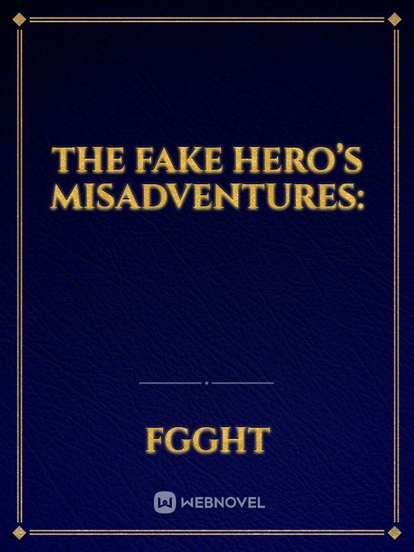 The Fake Hero’s Misadventures: