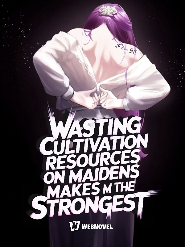 Wasting Cultivation resources on Maidens makes me the STRONGEST