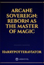 Arcane Sovereign: Reborn as the Master of Magic