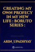 Creating My Own Profecy In My New Life : Boruto Series :