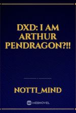 DXD: I AM ARTHUR PENDRAGON?!!