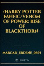 /Harry potter fanfic/Venom of Power: Rise of Blackthorn