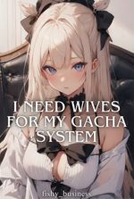 I Need Wives For My Gacha System