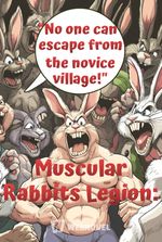 Muscular Rabbits Legion: "No one can escape from the novice village!"