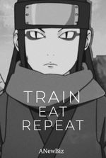 Train. Eat. Repeat. (A Naruto Fanfic)